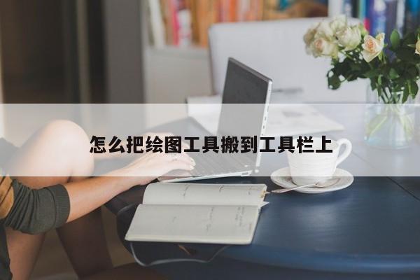 怎么把绘图工具搬到工具栏上