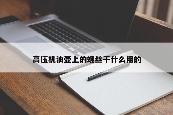 高压机油壶上的螺丝干什么用的