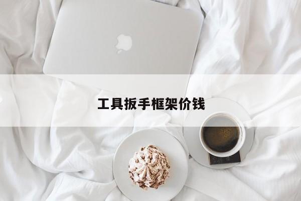工具扳手框架价钱
