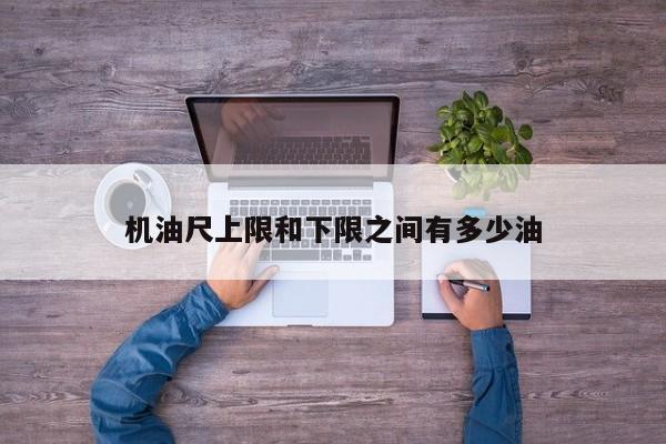 机油尺上限和下限之间有多少油