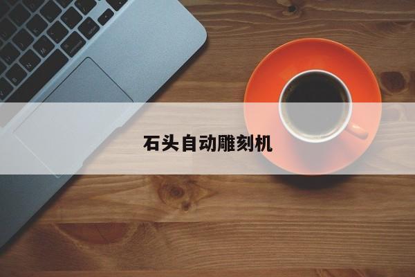 石头自动雕刻机