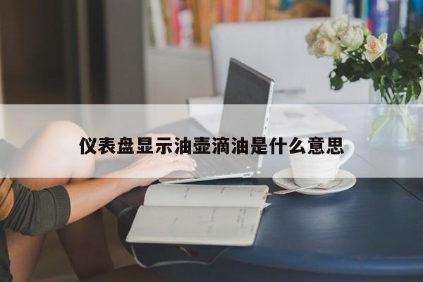 仪表盘显示油壶滴油是什么意思