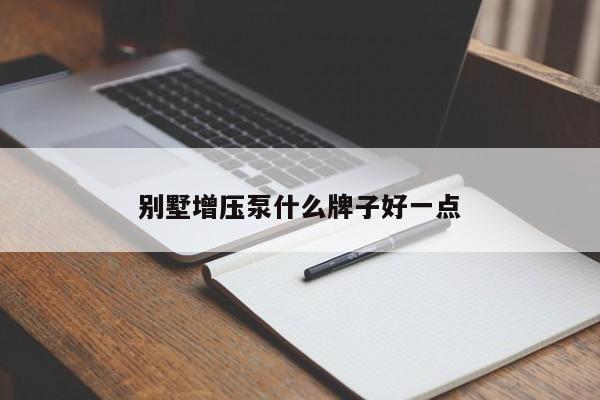 别墅增压泵什么牌子好一点